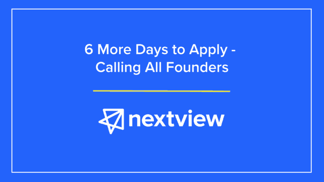 6 More Days to Apply - Calling All Founders - NextView Ventures